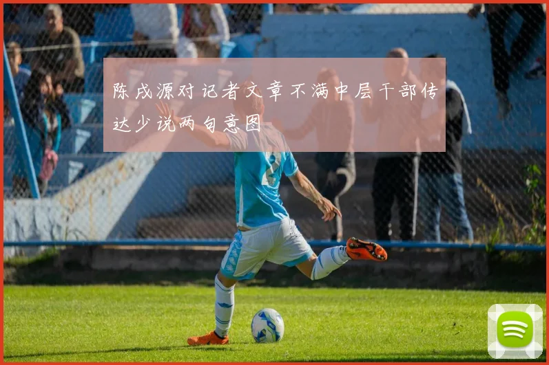 陈戌源对记者文章不满中层干部传达少说两句意图