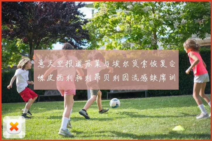 意天空报道苏莱与埃尔莫索恢复合练皮西利和利昂贝利因流感缺席训练