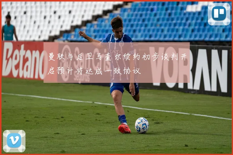 曼联与后卫马奎尔续约初步谈判开启预计将达成一致协议