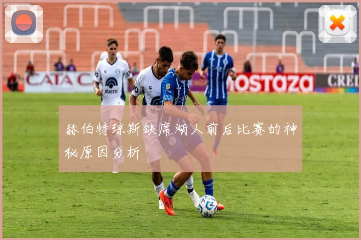 赫伯特琼斯缺席湖人前后比赛的神秘原因分析